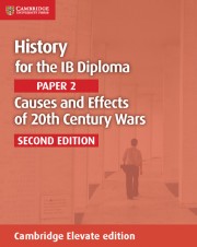 History for the IB Diploma Paper 2 Causes and Effects of 20th Century Wars Second Edition Cambridge Elevate edition (2 years)