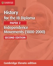 History for the IB Diploma Paper 2 Independence Movements (1800–2000) Second Edition Cambridge Elevate edition (2 years)
