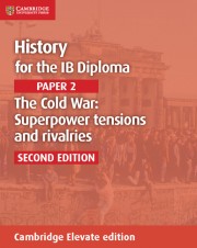 History for the IB Diploma Paper 2 The Cold War: Superpower Tensions and Rivalries Second Edition Cambridge Elevate