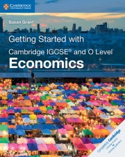 Cambridge IGCSE™ and O Level Economics Second edition – Getting Started with Cambridge IGCSE™ and O Level Economics