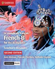 Le monde en français French B Course for the IB Diploma Second edition Teacher’s Resource with Cambridge Elevate